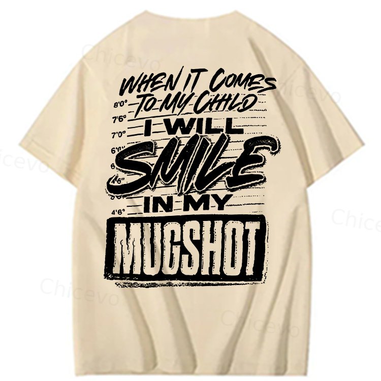 WHEN IT COMES TO MY child I Will Smile  in My Mugshot  T-Shirt