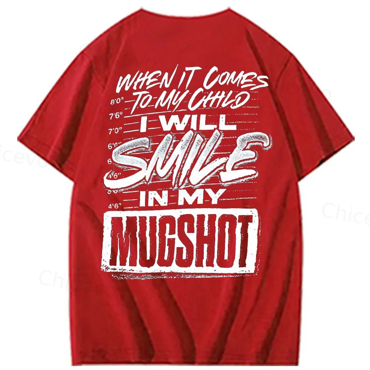 WHEN IT COMES TO MY child I Will Smile  in My Mugshot  T-Shirt