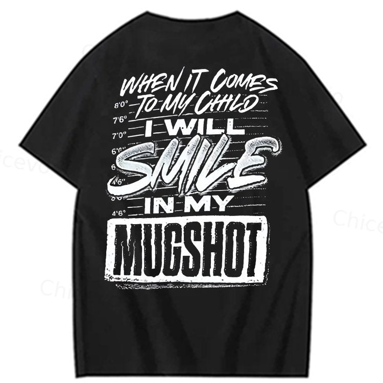 WHEN IT COMES TO MY child I Will Smile  in My Mugshot  T-Shirt