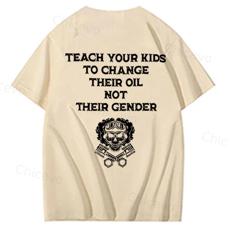 Teach Your Kids To Change Their Oil Not Their Gender 100% Cotton T-Shirt