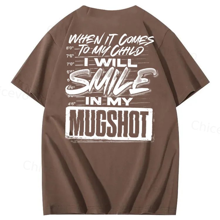 WHEN IT COMES TO MY child I Will Smile  in My Mugshot  T-Shirt