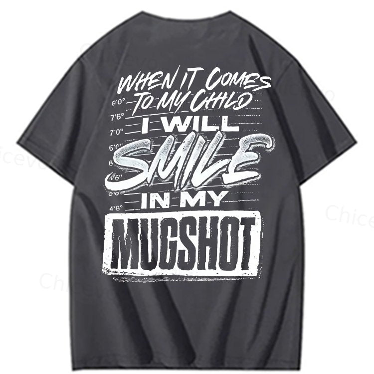WHEN IT COMES TO MY child I Will Smile  in My Mugshot  T-Shirt